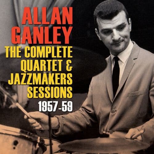 Allan Ganley The Complete Quartet & Jazzmakers Sessions 1957-59