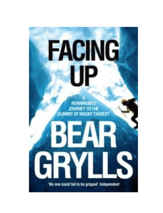Bear Grylls Facing Up: A Remarkable Journey To The Summit Of Mount Everest